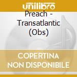 Preach - Transatlantic (Obs) cd