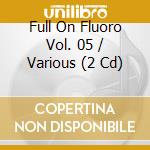 Full On Fluoro Vol. 05 / Various (2 Cd) cd musicale
