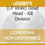(LP Vinile) Dead Head - Kill Division lp vinile