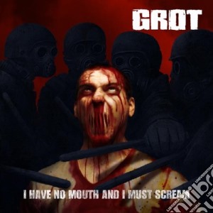Grot - I Have No Mouth And I Must Scream cd musicale di Grot