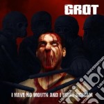 Grot - I Have No Mouth And I Must Scream