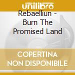 Rebaelliun - Burn The Promised Land cd