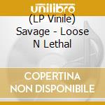 (LP Vinile) Savage - Loose N Lethal lp vinile di Savage