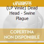 (LP Vinile) Dead Head - Swine Plague vinile