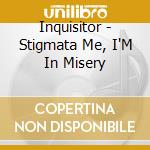 Inquisitor - Stigmata Me, I'M In Misery cd musicale di Inquisitor