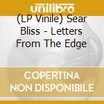 (LP Vinile) Sear Bliss - Letters From The Edge lp vinile di Sear Bliss