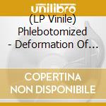 (LP Vinile) Phlebotomized - Deformation Of Humanity vinile