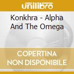 Konkhra - Alpha And The Omega cd musicale