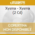 Xysma - Xysma (2 Cd) cd musicale