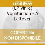 (LP Vinile) Vomiturition - A Leftover vinile
