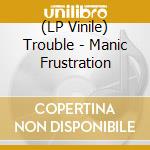 (LP Vinile) Trouble - Manic Frustration lp vinile
