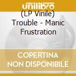 (LP Vinile) Trouble - Manic Frustration vinile