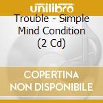 Trouble - Simple Mind Condition (2 Cd) cd