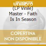 (LP Vinile) Master - Faith Is In Season vinile
