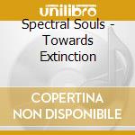 Spectral Souls - Towards Extinction cd