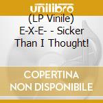 (LP Vinile) E-X-E- - Sicker Than I Thought! vinile