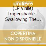 (LP Vinile) Imperishable - Swallowing The World vinile