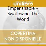 Imperishable - Swallowing The World cd