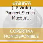 (LP Vinile) Pungent Stench - Mucous Secretion vinile