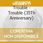 Trouble - Trouble (35Th Anniversary) cd