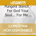 Pungent Stench - For God Your Soul... For Me Your Flesh (2 Cd) cd