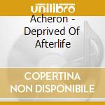 Acheron - Deprived Of Afterlife cd