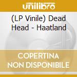 (LP Vinile) Dead Head - Haatland lp vinile