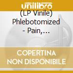 (LP Vinile) Phlebotomized - Pain, Resistance, Suffering vinile