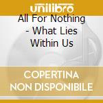 All For Nothing - What Lies Within Us cd musicale di All For Nothing