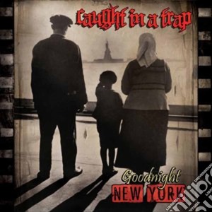 Caught In A Trap - Goodnight New York cd musicale di Caught In A Trap