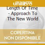 Length Of Time - Approach To The New World cd musicale