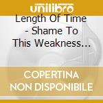 Length Of Time - Shame To This Weakness Modern World cd musicale