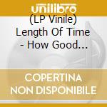 (LP Vinile) Length Of Time - How Good The Would Could Be...Again? lp vinile