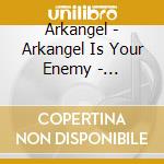 Arkangel - Arkangel Is Your Enemy - Remastered cd