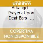 Arkangel - Prayers Upon Deaf Ears - Remastered cd musicale