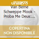 Van Berne Schweppe Mook - Proba Me Deus: Muziek V. Huygens cd