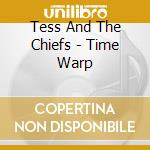 Tess And The Chiefs - Time Warp cd musicale di Tess And The Chiefs