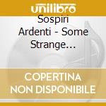 Sospiri Ardenti - Some Strange Felicity cd