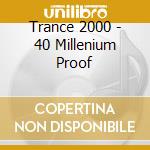 Trance 2000 - 40 Millenium Proof cd musicale di Trance 2000