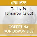 Today Is Tomorrow (2 Cd) cd