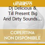 Dj Delicious & Till Present Big And Dirty Sounds / Various cd