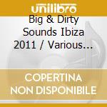 Big & Dirty Sounds Ibiza 2011 / Various (2 Cd) cd