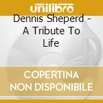 Dennis Sheperd - A Tribute To Life cd
