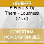 B-Front & Dj Thera - Loudness (2 Cd) cd musicale di B