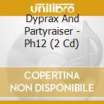 Dyprax And Partyraiser - Ph12 (2 Cd) cd