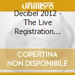 Decibel 2012 - The Live Registration (Cd+Dvd) cd musicale di Decibel 2012