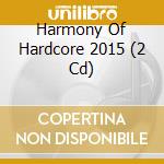 Harmony Of Hardcore 2015 (2 Cd) cd musicale