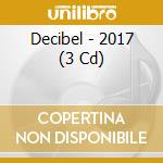 Decibel - 2017 (3 Cd) cd musicale di Decibel