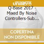 Q-Base 2017 - Mixed By Noise Controllers-Sub Zero (4 Cd) cd musicale di Q