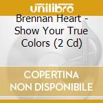 Brennan Heart - Show Your True Colors (2 Cd) cd